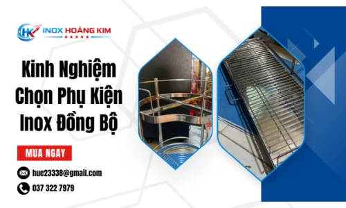 Kinh Nghiệm Chọn Phụ Kiện Inox Đồng Bộ